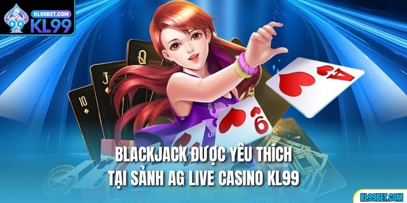 Blackjack được yêu thích tại sảnh AG Live Casino KL99