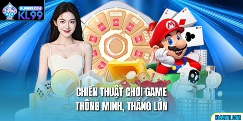 Chiến thuật chơi game thông minh, thắng lớn