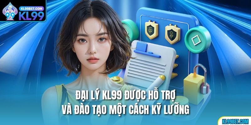 Đại lý KL99 được hỗ trợ và đào tạo một cách kỹ lưỡng