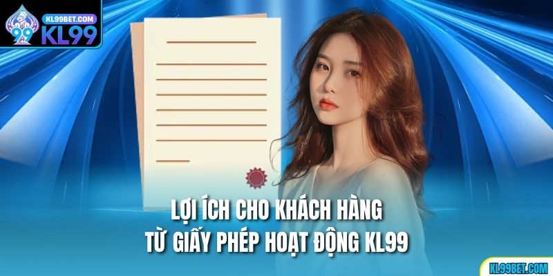 Lợi ích cho khách hàng từ giấy phép hoạt động KL99
