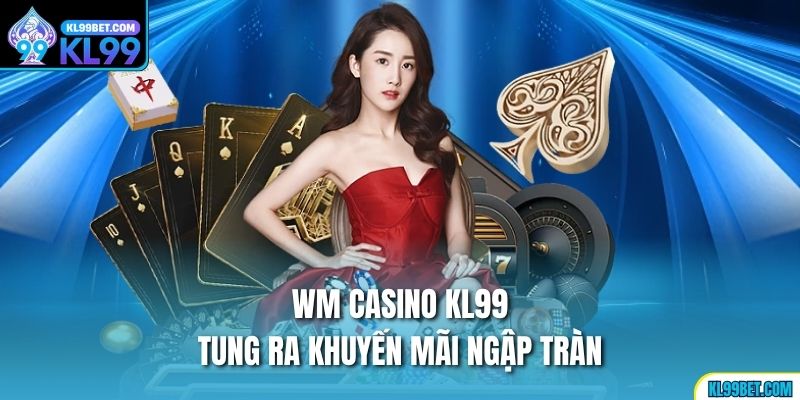 WM casino KL99 tung ra khuyến mãi ngập tràn