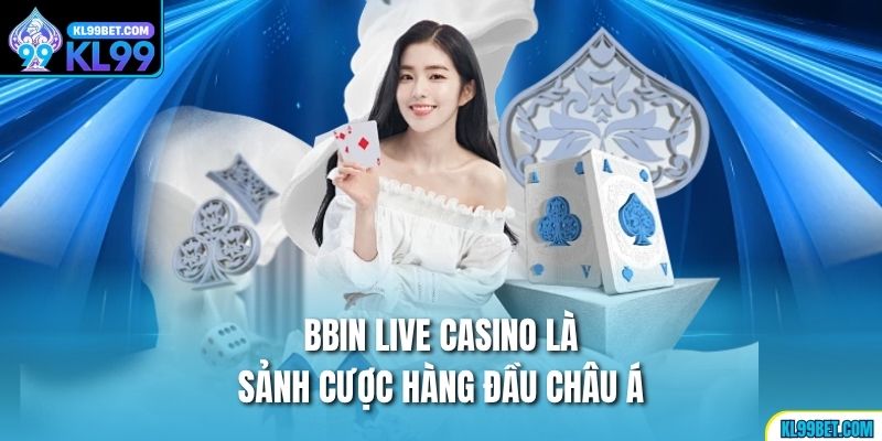 BBIN Live Casino KL99 – Trải Nghiệm Cá Cược Đỉnh Cao Châu Á