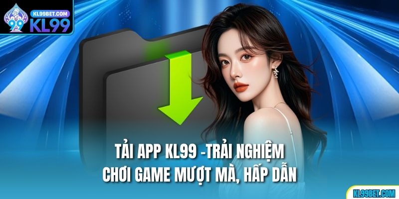 Tải App Kl99 -Trải Nghiệm Chơi Game Mượt Mà, Hấp Dẫn